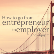 Golden Gate Bridger - How to go from entrepreneur to employer and enjoy it