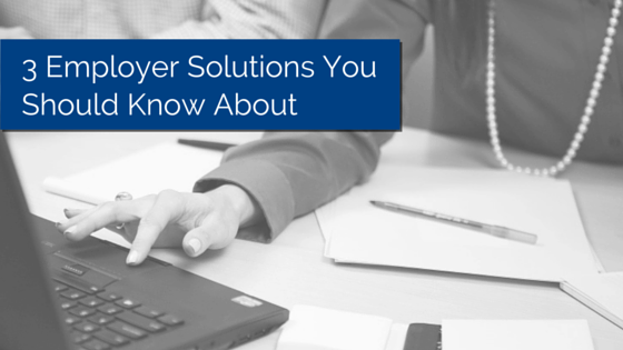 3 Employer Solutions You Should Know About | Employers Resource