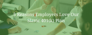 5 Reasons Employers Love Our Slavic 401(k) Plan