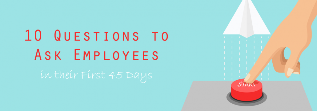 10 Questions to Ask Employees in their First 45 Days