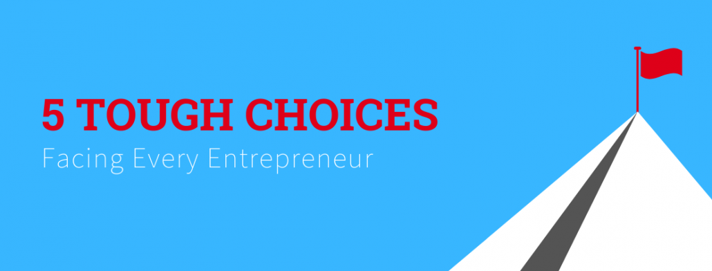 5 Tough Choices Facing Entrepreneurs